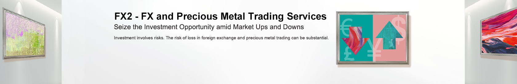 FX2 - FX and Precious Metal Trading Services  Investment involves risks.